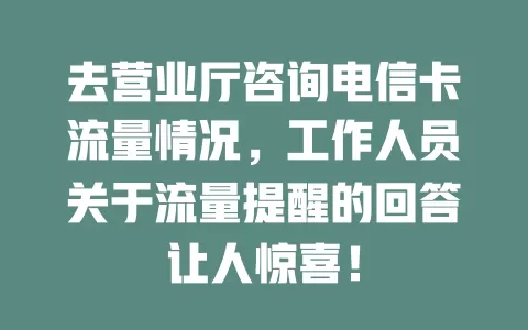 去营业厅咨询电信卡流量情况，工作人员关于流量提醒的回答让人惊喜！