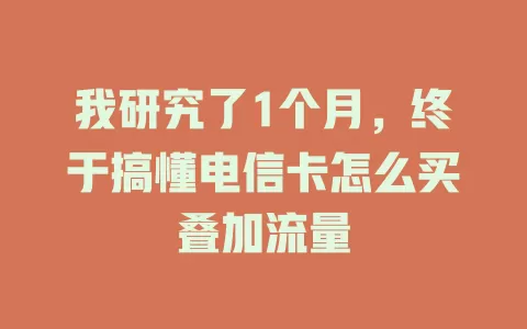 我研究了1个月，终于搞懂电信卡怎么买叠加流量