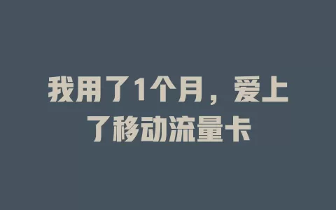 我用了1个月，爱上了移动流量卡