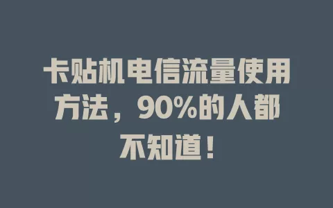 卡贴机电信流量使用方法，90%的人都不知道！