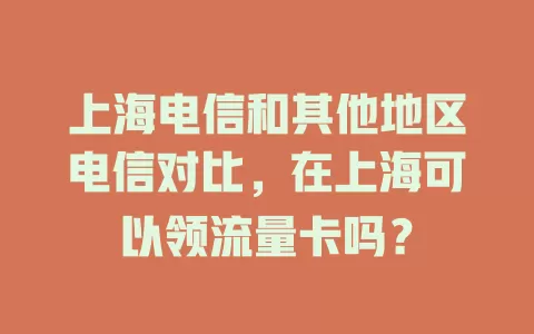 上海电信和其他地区电信对比，在上海可以领流量卡吗？