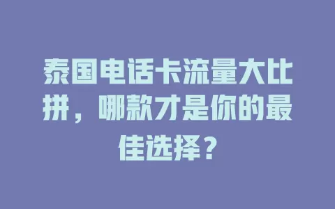 泰国电话卡流量大比拼，哪款才是你的最佳选择？