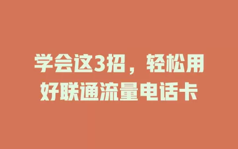 学会这3招，轻松用好联通流量电话卡