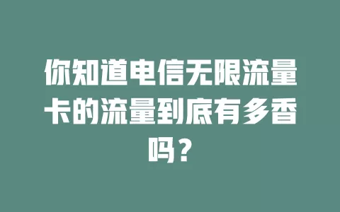 你知道电信无限流量卡的流量到底有多香吗？