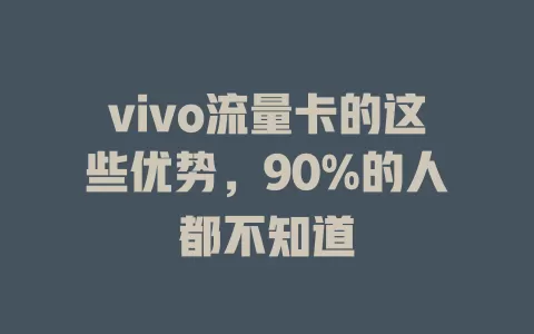 vivo流量卡的这些优势，90%的人都不知道