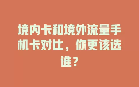 境内卡和境外流量手机卡对比，你更该选谁？