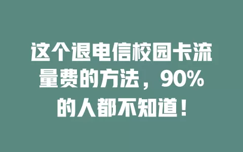 这个退电信校园卡流量费的方法，90%的人都不知道！