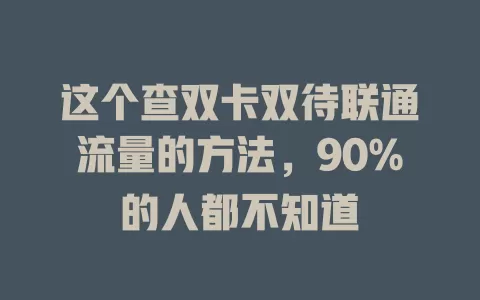 这个查双卡双待联通流量的方法，90%的人都不知道