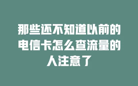 那些还不知道以前的电信卡怎么查流量的人注意了