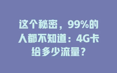 这个秘密，99%的人都不知道：4G卡给多少流量？