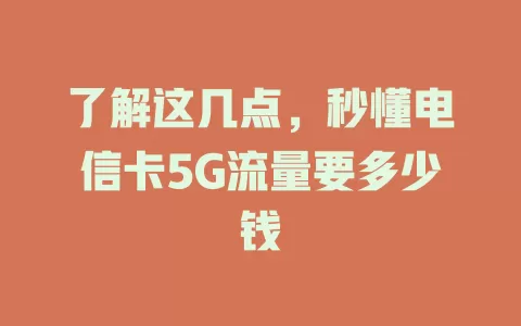 了解这几点，秒懂电信卡5G流量要多少钱