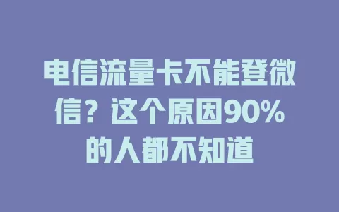 电信流量卡不能登微信？这个原因90%的人都不知道