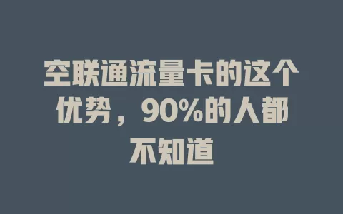 空联通流量卡的这个优势，90%的人都不知道
