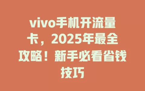 vivo手机开流量卡，2025年最全攻略！新手必看省钱技巧