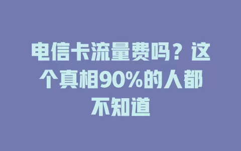 电信卡流量费吗？这个真相90%的人都不知道