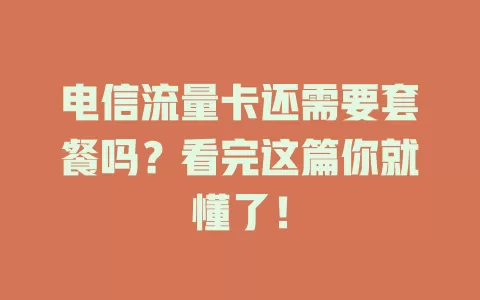电信流量卡还需要套餐吗？看完这篇你就懂了！