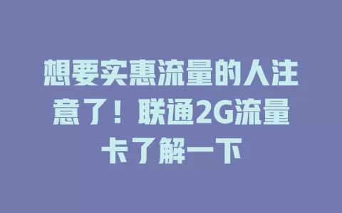 想要实惠流量的人注意了！联通2G流量卡了解一下