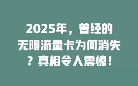 2025年，曾经的无限流量卡为何消失？真相令人震惊！