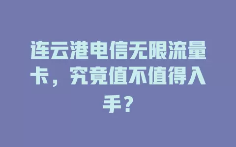 连云港电信无限流量卡，究竟值不值得入手？