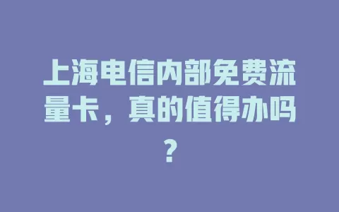 上海电信内部免费流量卡，真的值得办吗？