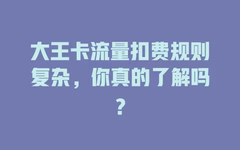 大王卡流量扣费规则复杂，你真的了解吗？