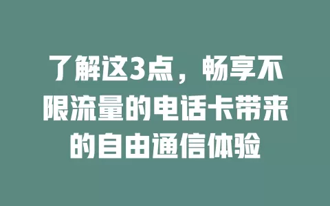 了解这3点，畅享不限流量的电话卡带来的自由通信体验