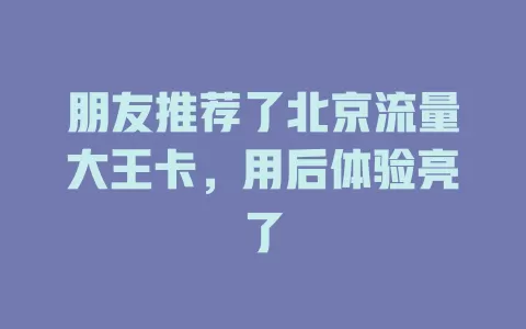 朋友推荐了北京流量大王卡，用后体验亮了