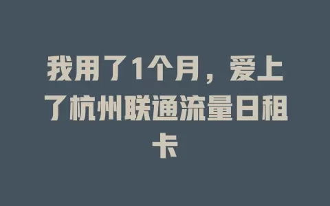我用了1个月，爱上了杭州联通流量日租卡