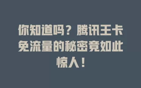 你知道吗？腾讯王卡免流量的秘密竟如此惊人！