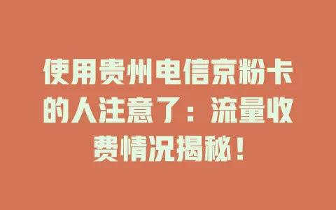 使用贵州电信京粉卡的人注意了：流量收费情况揭秘！