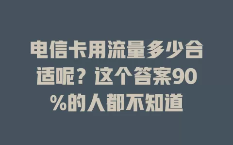 电信卡用流量多少合适呢？这个答案90%的人都不知道