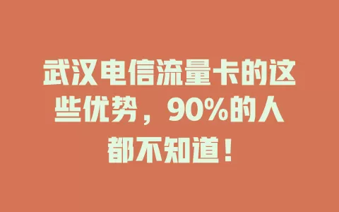 武汉电信流量卡的这些优势，90%的人都不知道！