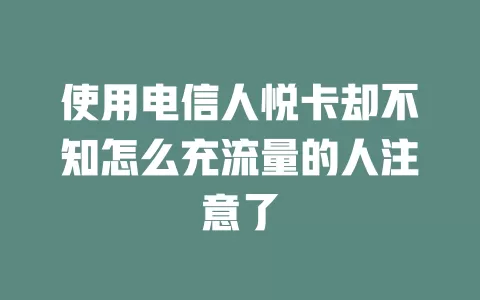 使用电信人悦卡却不知怎么充流量的人注意了