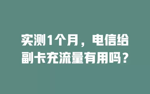 实测1个月，电信给副卡充流量有用吗？
