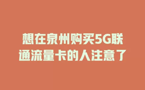 想在泉州购买5G联通流量卡的人注意了