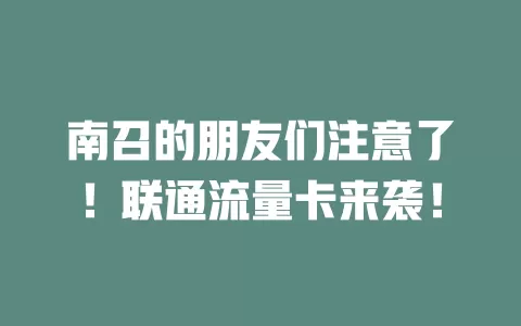 南召的朋友们注意了！联通流量卡来袭！