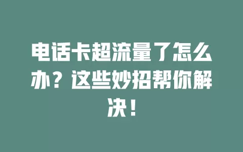 电话卡超流量了怎么办？这些妙招帮你解决！