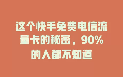 这个快手免费电信流量卡的秘密，90%的人都不知道