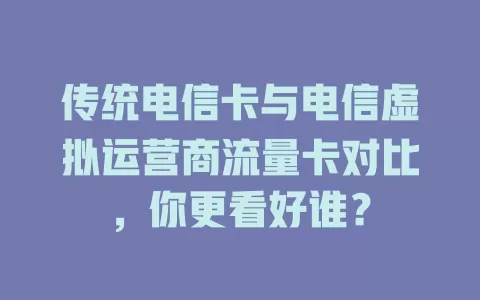 传统电信卡与电信虚拟运营商流量卡对比，你更看好谁？