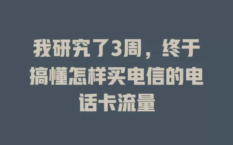 我研究了3周，终于搞懂怎样买电信的电话卡流量