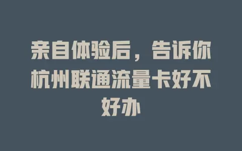亲自体验后，告诉你杭州联通流量卡好不好办
