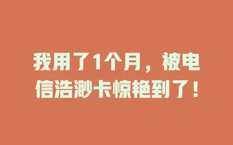我用了1个月，被电信浩渺卡惊艳到了！