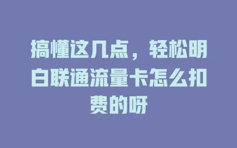 搞懂这几点，轻松明白联通流量卡怎么扣费的呀