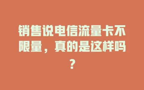 销售说电信流量卡不限量，真的是这样吗？