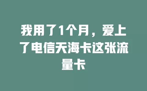 我用了1个月，爱上了电信天海卡这张流量卡