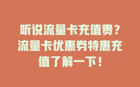 听说流量卡充值贵？流量卡优惠券特惠充值了解一下！