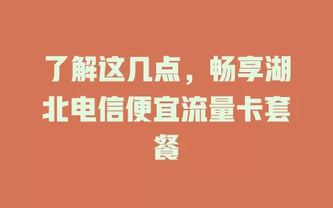 了解这几点，畅享湖北电信便宜流量卡套餐