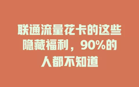 联通流量花卡的这些隐藏福利，90%的人都不知道