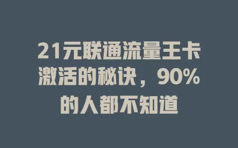 21元联通流量王卡激活的秘诀，90%的人都不知道