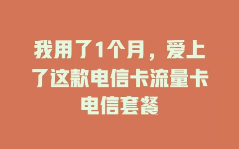 我用了1个月，爱上了这款电信卡流量卡电信套餐